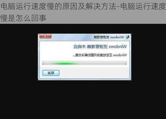 电脑运行速度慢的原因及解决方法-电脑运行速度慢是怎么回事