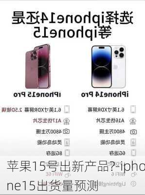 苹果15号出新产品?-iphone15出货量预测