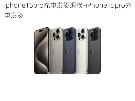 iphone15pro充电发烫退换-iPhone15pro充电发烫