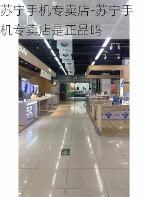 苏宁手机专卖店-苏宁手机专卖店是正品吗