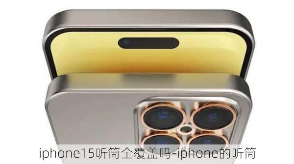 iphone15听筒全覆盖吗-iphone的听筒