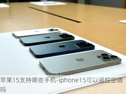 苹果15支持哪些手机-iphone15可以遥控空调吗