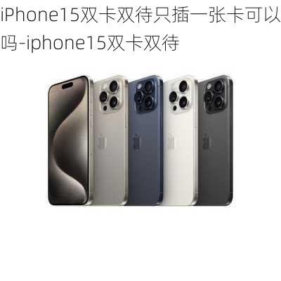 iPhone15双卡双待只插一张卡可以用吗-iphone15双卡双待