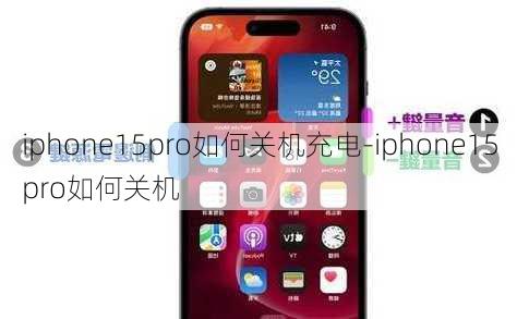 iphone15pro如何关机充电-iphone15pro如何关机