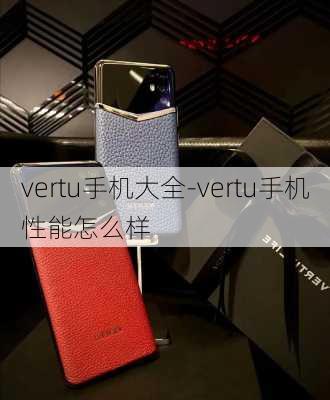 vertu手机大全-vertu手机性能怎么样