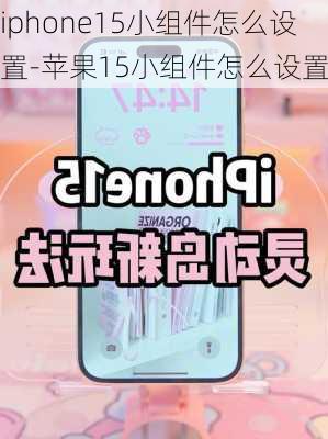 iphone15小组件怎么设置-苹果15小组件怎么设置