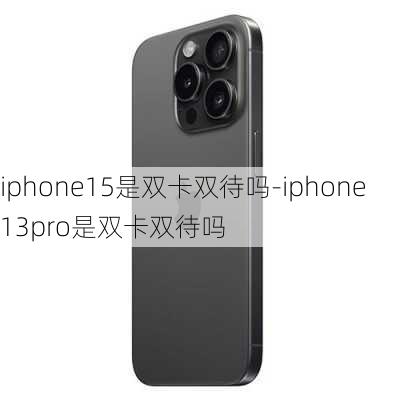 iphone15是双卡双待吗-iphone13pro是双卡双待吗