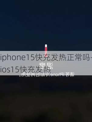 iphone15快充发热正常吗-ios15快充发热