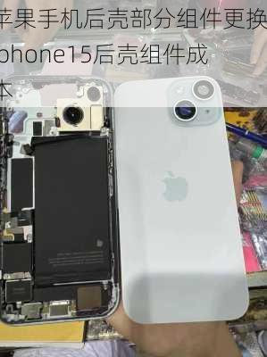 苹果手机后壳部分组件更换-Iphone15后壳组件成本