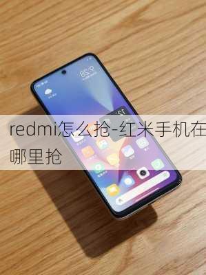 redmi怎么抢-红米手机在哪里抢