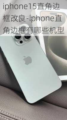 iphone15直角边框改良-iphone直角边框有哪些机型