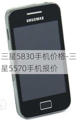 三星5830手机价格-三星5570手机报价