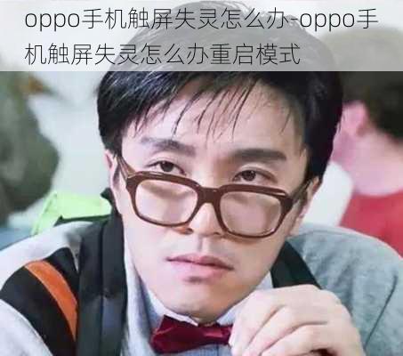 oppo手机触屏失灵怎么办-oppo手机触屏失灵怎么办重启模式