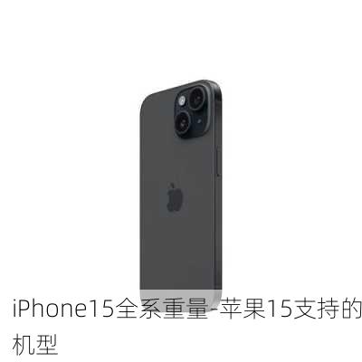 iPhone15全系重量-苹果15支持的机型