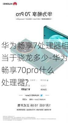 华为畅享7处理器相当于骁龙多少-华为畅享70pro什么处理器?