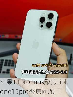 苹果11pro max聚焦-iphone15pro聚焦问题