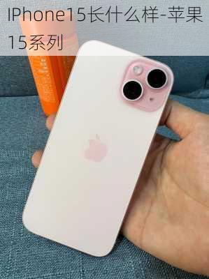 IPhone15长什么样-苹果15系列