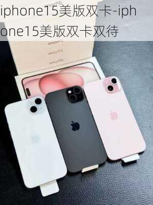 iphone15美版双卡-iphone15美版双卡双待