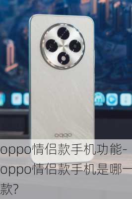 oppo情侣款手机功能-oppo情侣款手机是哪一款?