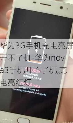 华为3G手机充电亮屏开不了机-华为nova3手机开不了机,充电亮红灯