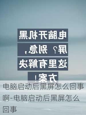 电脑启动后黑屏怎么回事啊-电脑启动后黑屏怎么回事