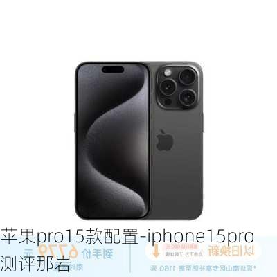 苹果pro15款配置-iphone15pro测评那岩