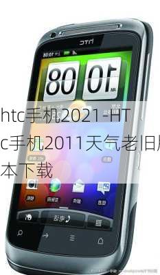 htc手机2021-HTc手机2011天气老旧版本下载