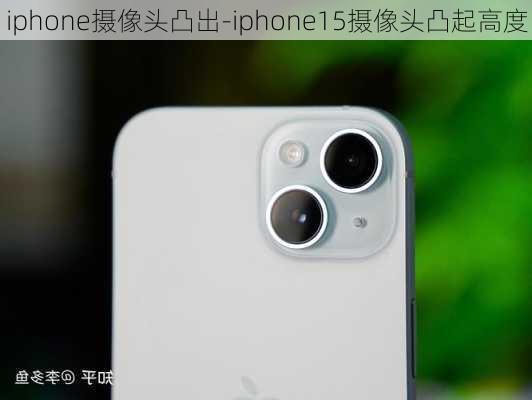 iphone摄像头凸出-iphone15摄像头凸起高度