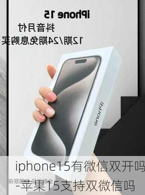 iphone15有微信双开吗-苹果15支持双微信吗