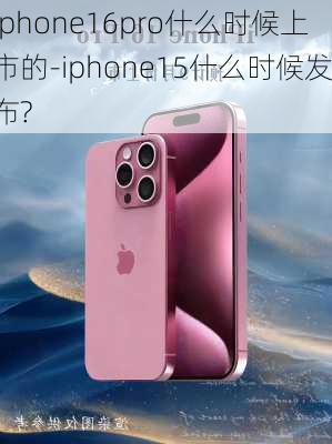 iphone16pro什么时候上市的-iphone15什么时候发布?