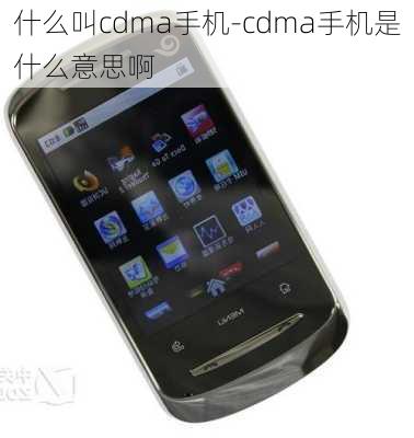 什么叫cdma手机-cdma手机是什么意思啊