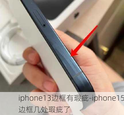 iphone13边框有瑕疵-iphone15边框几处瑕疵了