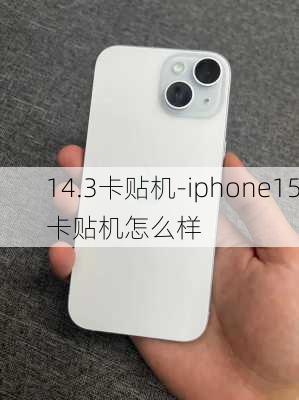 14.3卡贴机-iphone15卡贴机怎么样