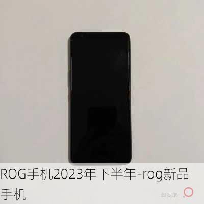 ROG手机2023年下半年-rog新品手机