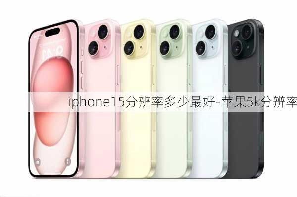 iphone15分辨率多少最好-苹果5k分辨率