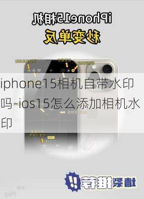 iphone15相机自带水印吗-ios15怎么添加相机水印