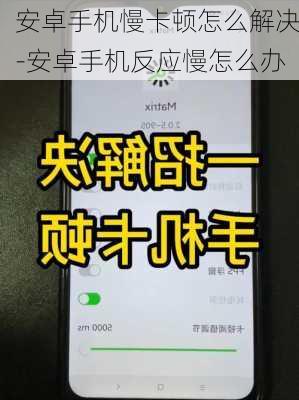 安卓手机慢卡顿怎么解决-安卓手机反应慢怎么办