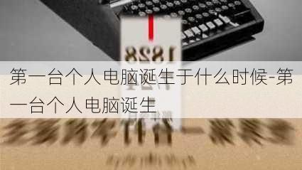 第一台个人电脑诞生于什么时候-第一台个人电脑诞生