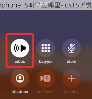 Iphone15听筒在哪里-ios15听觉