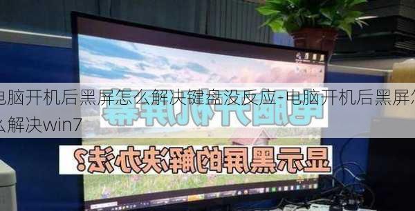 电脑开机后黑屏怎么解决键盘没反应-电脑开机后黑屏怎么解决win7