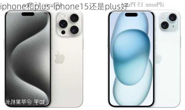 iphone和plus-iphone15还是plus好