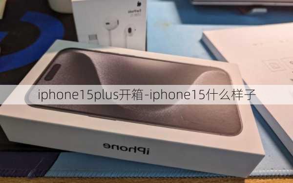 iphone15plus开箱-iphone15什么样子