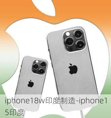 iphone18w印度制造-iphone15印度