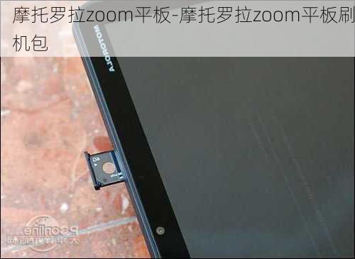 摩托罗拉zoom平板-摩托罗拉zoom平板刷机包