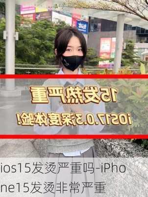 ios15发烫严重吗-iPhone15发烫非常严重