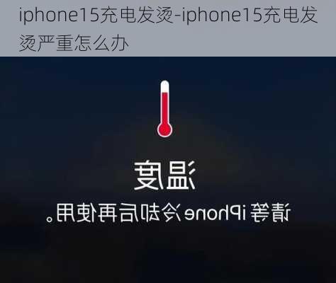 iphone15充电发烫-iphone15充电发烫严重怎么办