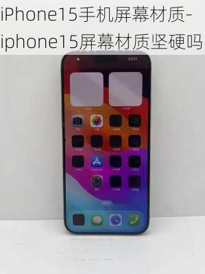 iPhone15手机屏幕材质-iphone15屏幕材质坚硬吗