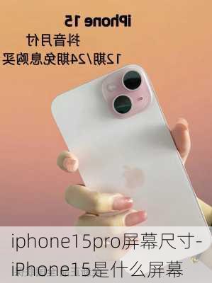 iphone15pro屏幕尺寸-iPhone15是什么屏幕