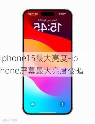 iphone15最大亮度-iphone屏幕最大亮度变暗