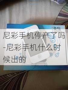 尼彩手机停产了吗-尼彩手机什么时候出的